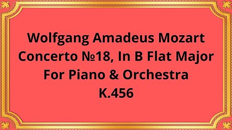 Wolfgang Amadeus Mozart Concerto №18, In B Flat Major, For Piano & Orchestra, K.456