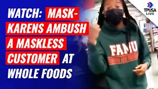 WATCH: Mask-Karens AMBUSH A Maskless Customer At Whole Foods