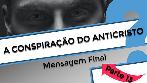 A Conspiração do Anticristo - Parte 13: Mensagem Final