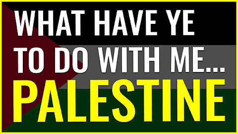 WHAT HAVE YE TO DO WITH ME... PALESTINE (THE LORD SPEAKING DIRECTLY TO THE PALESTINE OF TODAY)