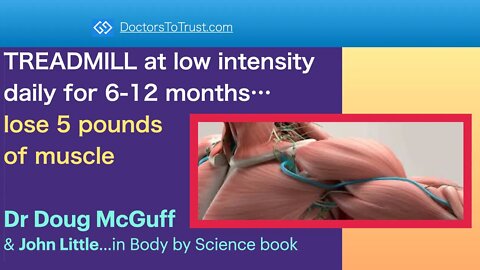McGuff 5: TREADMILL at low intensity daily for 6-12 months…lose 5 pounds of MUSCLE