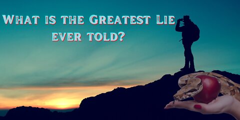 What is The Greatest Lie Ever Told? It is Affecting Everything