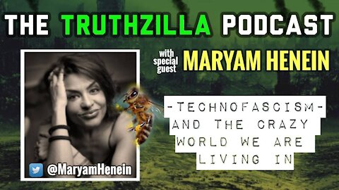 Truthzilla #009 - Maryam Henein - Technofascism and the Crazy World We Living In