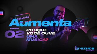 Aumenta Ai 02 - Porque você ouve uma música?