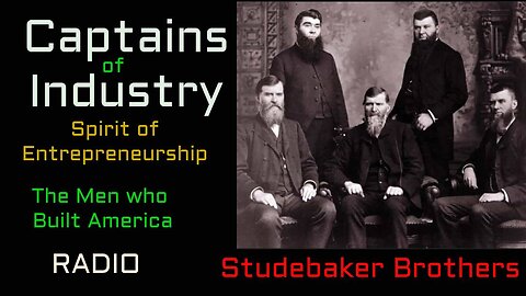 Captains of Industry (ep18) The Studebaker Brothers of South Bend Indiana