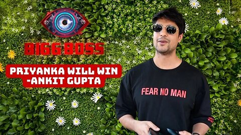 Bigg Boss 16 | Priyanka Will Win - Ankit Gupta