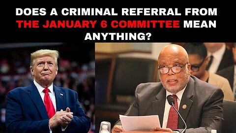 Does a criminal referral from the January 6 committee mean anything?