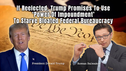 If Reelected, Trump Promises To Use 'Power Of Impoundment' To Starve Bloated Federal Bureaucracy