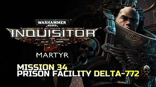 WARHAMMER 40,000: INQUISITOR - MARTYR | MISSION 34 PRISON FACILITY DELTA-772