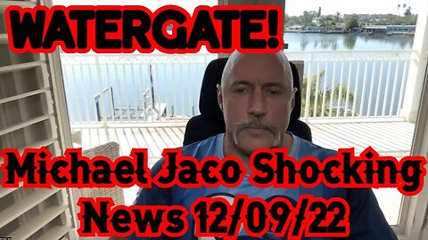 Michael Jaco Shocking News 12/09/22 WaterGate!