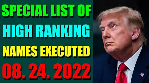 SPECIAL LIST OF HIGH RANKING NAMES EXECUTED UPDATE ON (AUGUST 24, 2022) - TRUMP NEWS