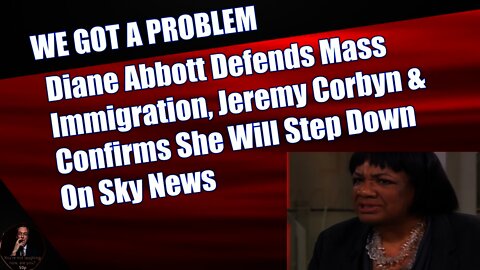 Diane Abbott Defends Mass Immigration, Jeremy Corbyn & Confirms She Will Step Down On Sky News
