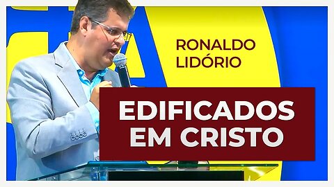 EDIFICADOS EM CRISTO | Ronaldo Lidório