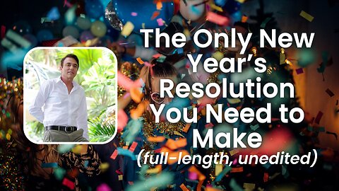 Full, Unedited: The ONLY New Year's Resolution You Need to Make