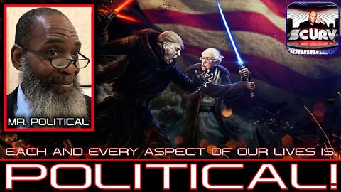 EACH AND EVERY ASPECT OF OUR LIVES IS POLITICAL! - MR. POLITICAL