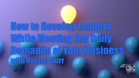 How to Develop Leaders While Meeting the Daily Demands of Your Business with Rachel Burr