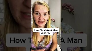 How To Make A Man MISS You