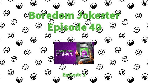 Boredom Jokester - Episode 40 - I Love You, You Hate Me - Episode 1