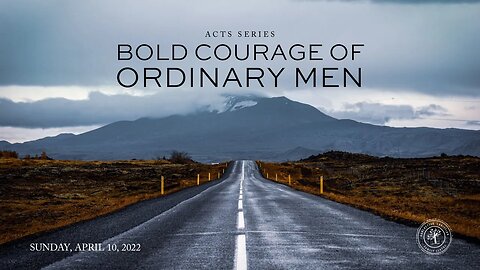 Bold Courage of Ordinary Men | April 10 2022 | Pastor Anita