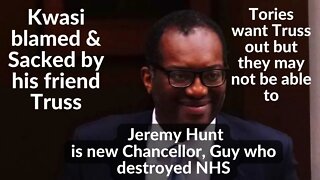 Kwasi Kwarteng is blamed for financial crisis & is sacked by Truss, taking no responsibility herself