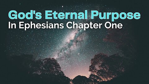 What is God's Eternal Purpose? -Predestination in Ephesians 1