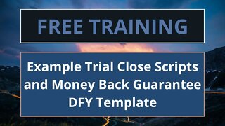 Example Trial Close Scripts and Money Back Guarantee DFY Template