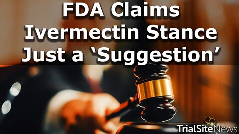 FDA Claims Anti-Ivermectin For Covid-19 Stance, just a 'Suggestion'. Lawsuit Suggests Otherwise