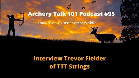 Archery Talk 101 Podcast #95 - Interview with Trevor Fielder of TTT Strings