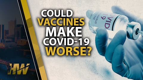 COULD VACCINES MAKE COVID-19 WORSE?