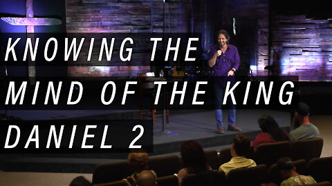 KNOWING THE MIND OF THE KING - Daniel 2