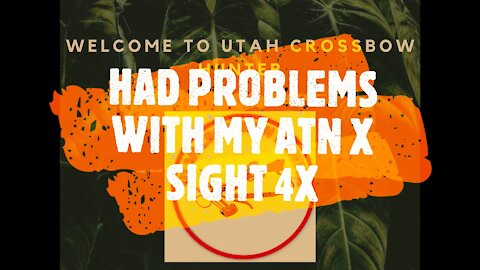 HAD A PROBLEM WITH MY ATN X SIGHT 4X