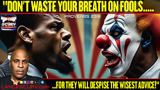 "DON'T WASTE YOUR BREATH ON FOOLS FOR THEY WILL DESPISE THE WISEST ADVICE!" | LANCESCURV