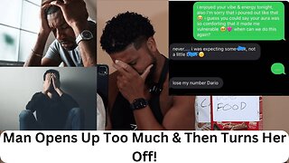 Man Opens Up Too Much & Then Turns Her Off!