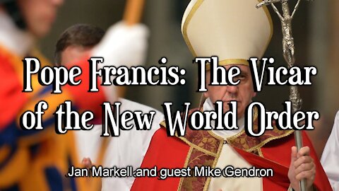 Pope Francis: The Vicar of the New World Order