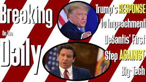 Trump’s RESPONSE to Impeachment, DeSantis First Step AGAINST Big-Tech: Breaking On The Daily #62