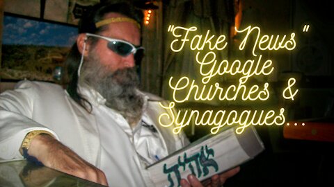 The Promise of Google & The Utter Demoralization Of Censorship In "Fake News" Churches & Synagogues.