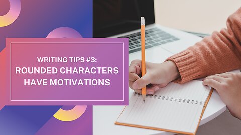 Writing Tip #3: Rounded Characters Have Motivations | Writing Tips