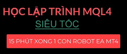 BAI 01 - TU HOC LAP TRINH MQL4 SIEU TOC - 15 PHUT XONG 1 CON ROBOT EA MT4