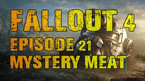 FALLOUT 4 | EPISODE 21 MYSTERY MEAT