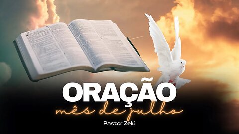 DEVOCIONAL - ORAÇÃO MÊS DE JULHO - MOMENTO DE REFLEXÃO PASTOR ZELÚ