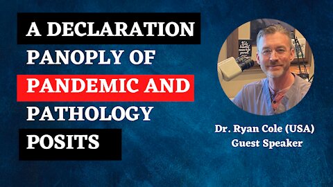 A DECLARATION PANOPLY OF PANDEMIC AND PATHOLOGY POSITS -RYAN COLE,MD