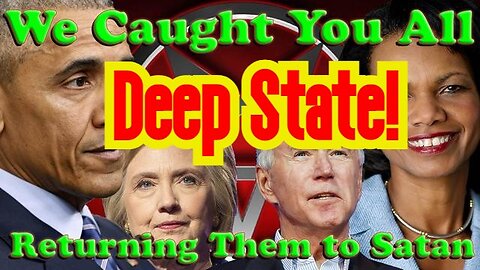 Deep State Protection No Longer Exists! We Caught You All! Returning You To Satan!