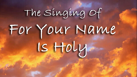 The Singing Of For Your Name Is Holy -- Worship Song