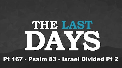 Psalm 83 - Israel Divided Pt 2 - The Last Days Pt 167