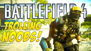 Battlefield 4 - Trolling Those NOOBS!