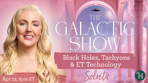 🛸 The Galactic Show with Solreta • Black Holes, Tachyons & ET Technology