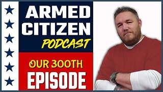 The 300th Show | The Armed Citizen Podcast LIVE #300