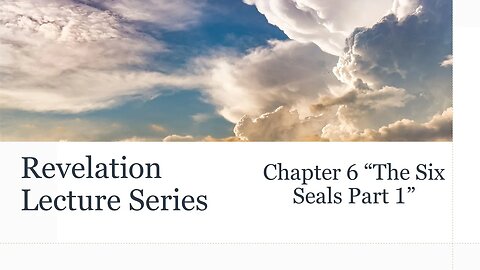 Revelation Series #7: Chapter 6 - "The Six Seals Part 1"