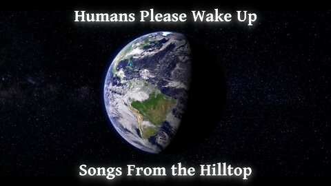 Song: Humans Please Wake Up by Songs From the Hilltop