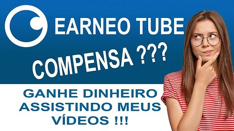 EARNEO TUBE - GANHE DINHEIRO COM VÍDEOS